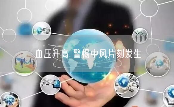 血压升高 警惕中风片刻发生