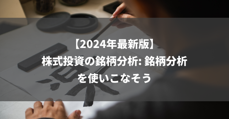 【2024年最新版】株式投資の銘柄分析: 銘柄分析を使いこなそう