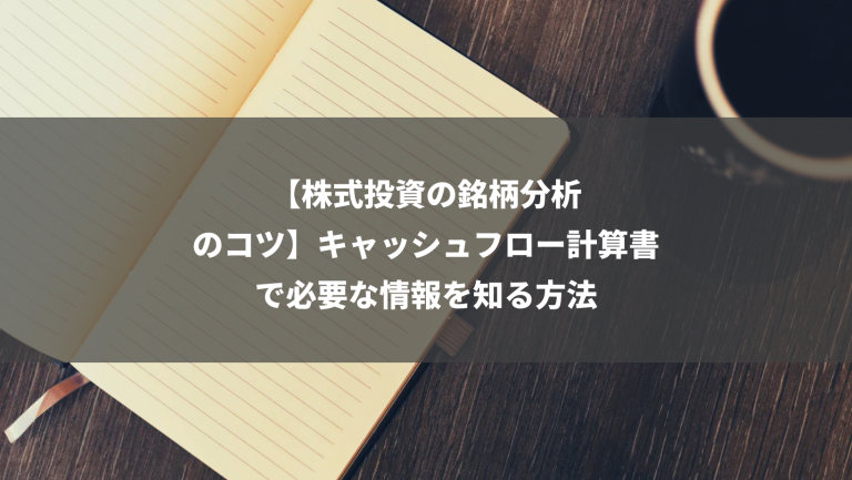 【株式投資の銘柄分析のコツ】キャッシュフロー計算書で必要な情報を知る方法